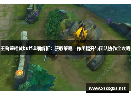 王者荣耀黄buff详细解析：获取策略、作用提升与团队协作全攻略